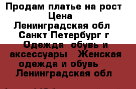 Продам платье на рост 152 › Цена ­ 500 - Ленинградская обл., Санкт-Петербург г. Одежда, обувь и аксессуары » Женская одежда и обувь   . Ленинградская обл.